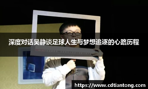 深度对话吴静谈足球人生与梦想追逐的心路历程